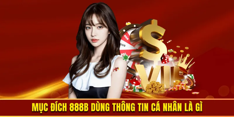 Mục đích 888B dùng thông tin cá nhân