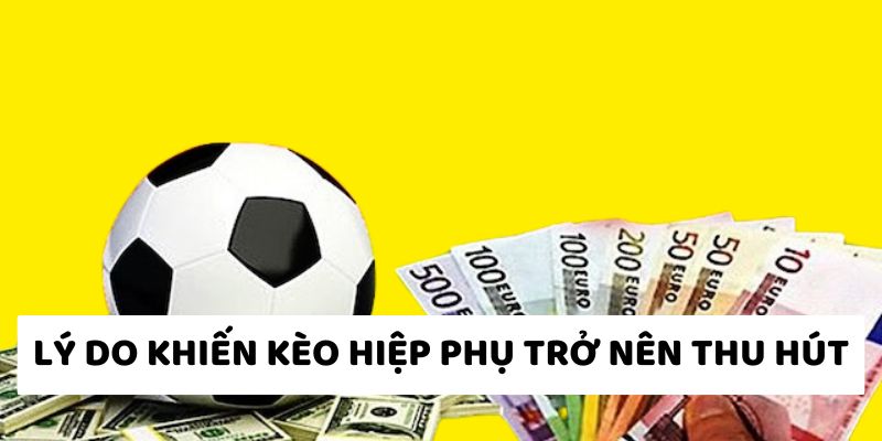 Lý do kèo hiệp phụ hấp dẫn